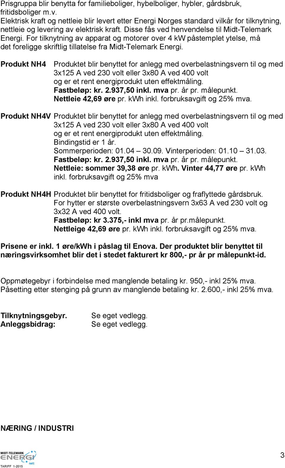 For tilknytning av apparat og motorer over 4 kw påstemplet ytelse, må det foreligge skriftlig tillatelse fra Midt-Telemark Energi.