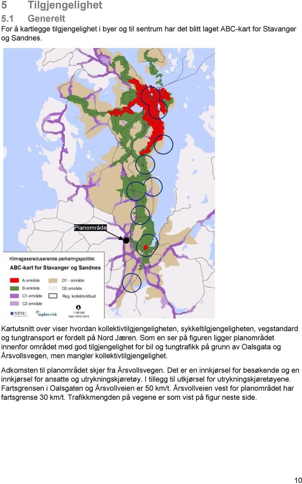 Som en ser på figuren ligger planområdet innenfor området med god tilgjengelighet for bil og tungtrafikk på grunn av Oalsgata og Årsvollsvegen, men mangler kollektivtilgjengelighet.