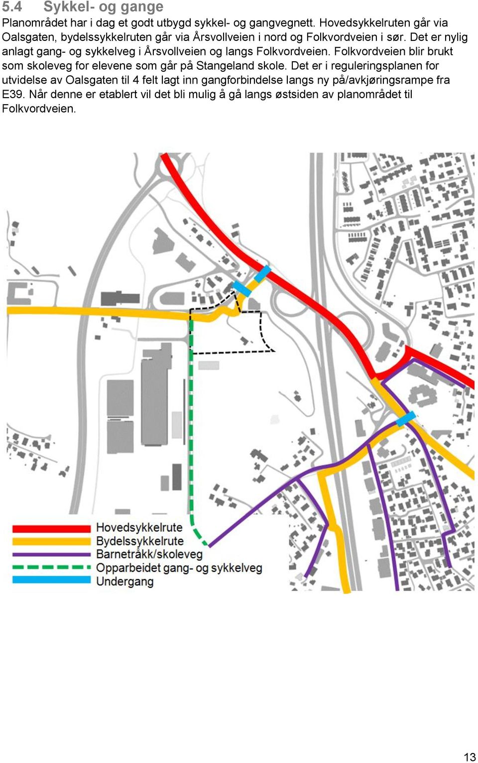 Det er nylig anlagt gang- og sykkelveg i Årsvollveien og langs Folkvordveien.
