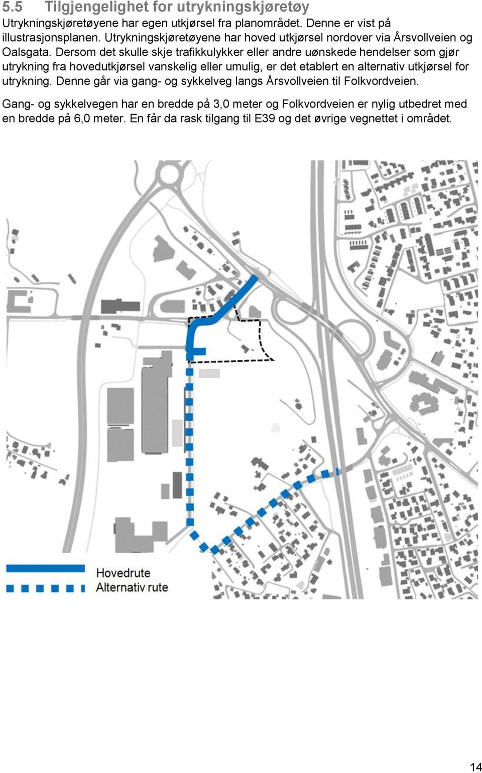 Dersom det skulle skje trafikkulykker eller andre uønskede hendelser som gjør utrykning fra hovedutkjørsel vanskelig eller umulig, er det etablert en alternativ