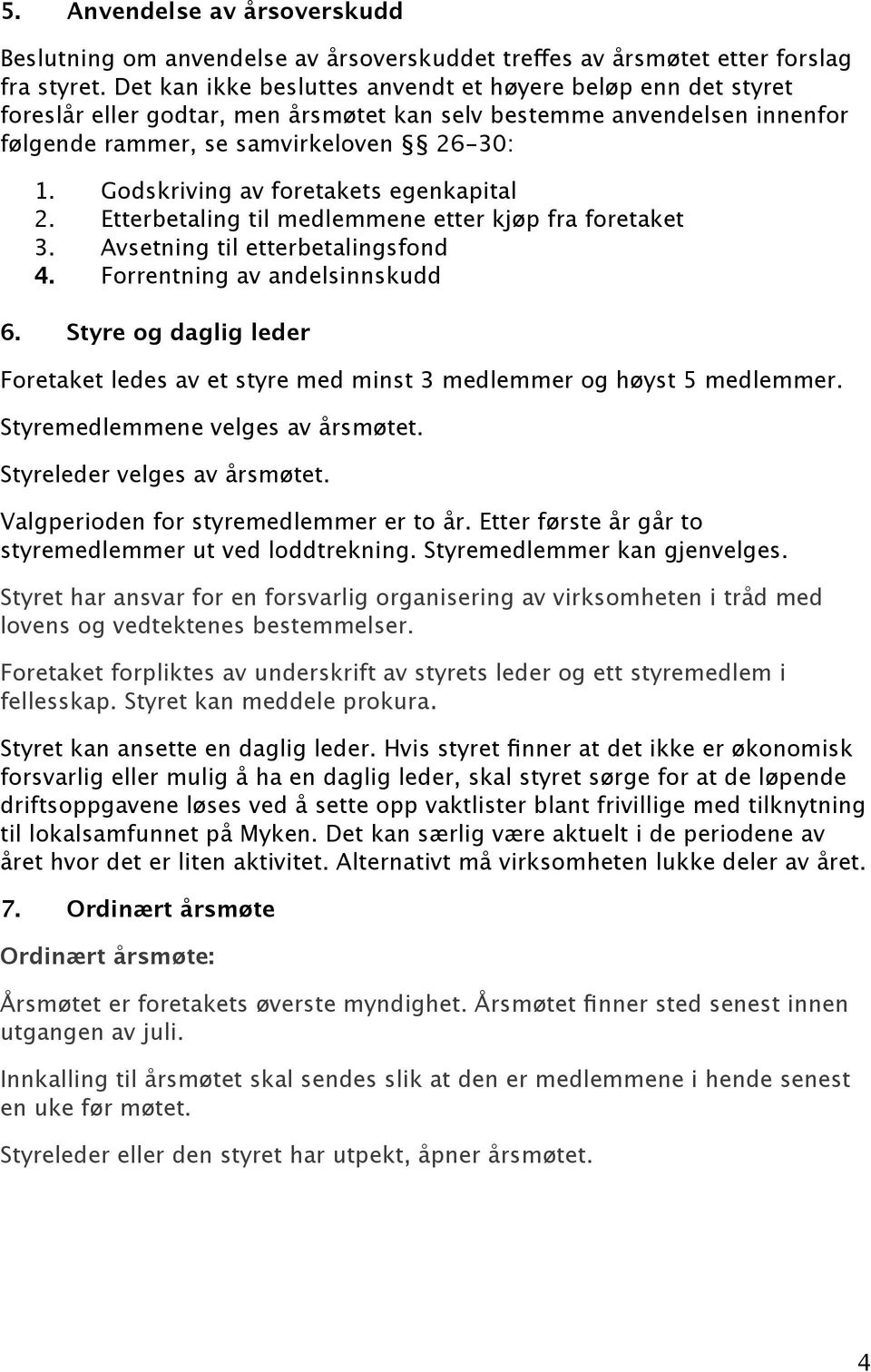 Godskriving av foretakets egenkapital 2. Etterbetaling til medlemmene etter kjøp fra foretaket 3. Avsetning til etterbetalingsfond 4. Forrentning av andelsinnskudd 6.