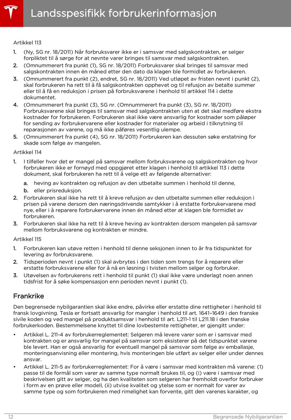 18/2011) Forbruksvarer skal bringes til samsvar med salgskontrakten innen én måned etter den dato da klagen ble formidlet av forbrukeren. 3. (Omnummerert fra punkt (2), endret, SG nr.