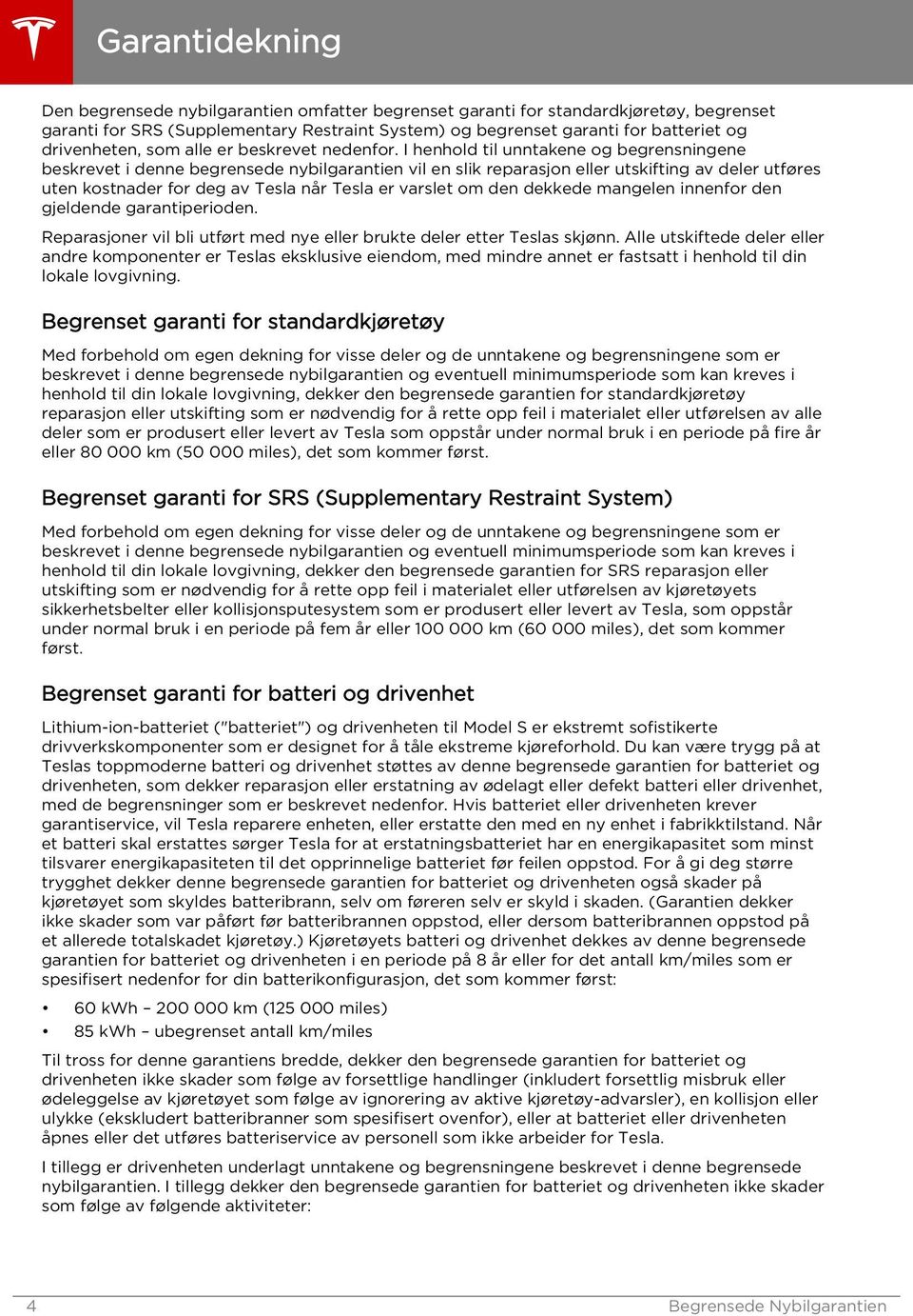 I henhold til unntakene og begrensningene beskrevet i denne begrensede nybilgarantien vil en slik reparasjon eller utskifting av deler utføres uten kostnader for deg av Tesla når Tesla er varslet om