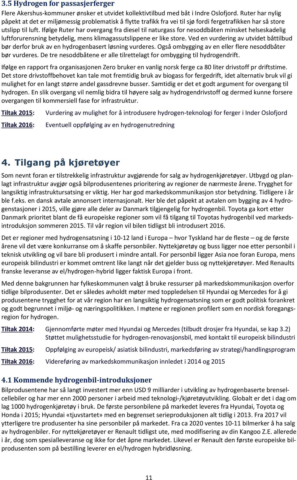 Ifølge Ruter har overgang fra diesel til naturgass for nesoddbåten minsket helseskadelig luftforurensning betydelig, mens klimagassutslippene er like store.