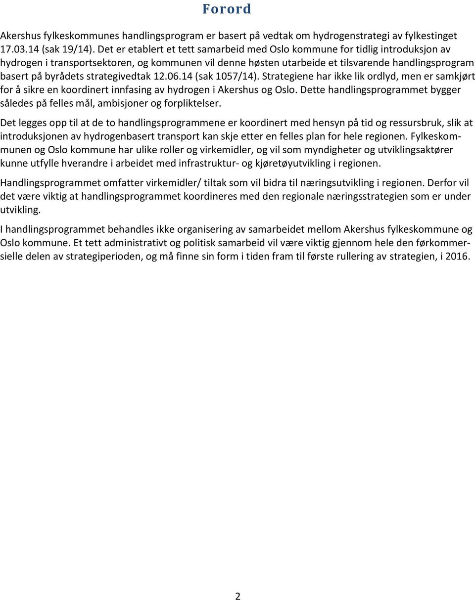 strategivedtak 12.06.14 (sak 1057/14). Strategiene har ikke lik ordlyd, men er samkjørt for å sikre en koordinert innfasing av hydrogen i Akershus og Oslo.