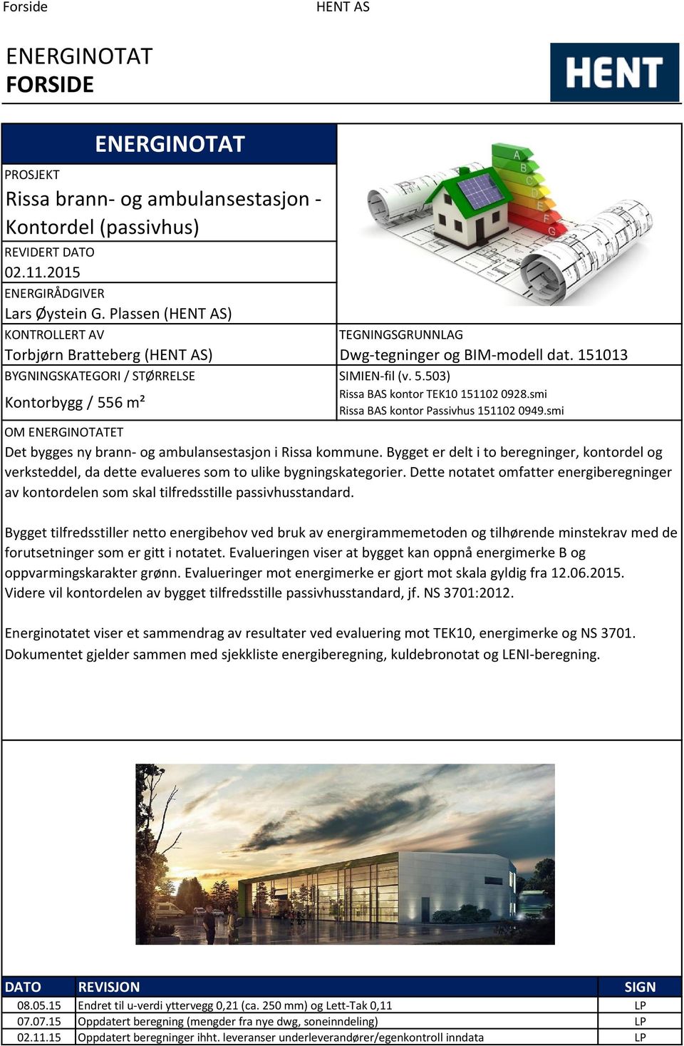 503) Rissa BAS kontor TEK10 151102 0928.smi Kontorbygg / 556 m² Rissa BAS kontor Passivhus 151102 0949.smi OM ENERGINOTATET Det bygges ny brann og ambulansestasjon i Rissa kommune.