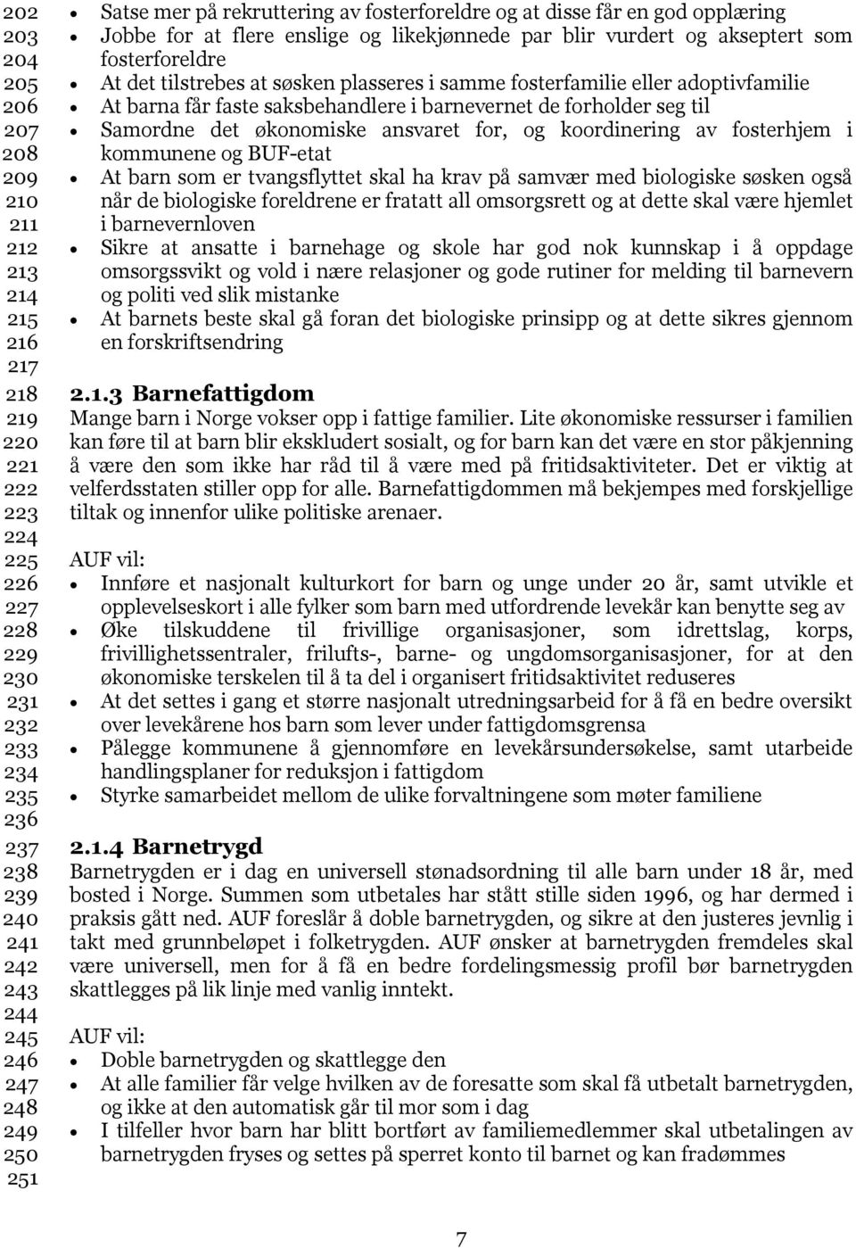 plasseres i samme fosterfamilie eller adoptivfamilie At barna får faste saksbehandlere i barnevernet de forholder seg til Samordne det økonomiske ansvaret for, og koordinering av fosterhjem i