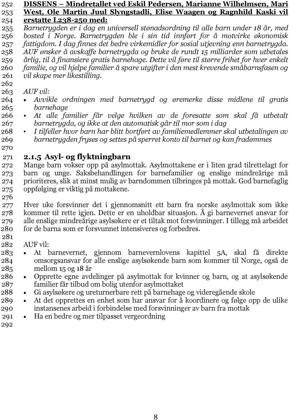 18 år, med bosted i Norge. Barnetrygden ble i sin tid innført for å motvirke økonomisk fattigdom. I dag finnes det bedre virkemidler for sosial utjevning enn barnetrygda.