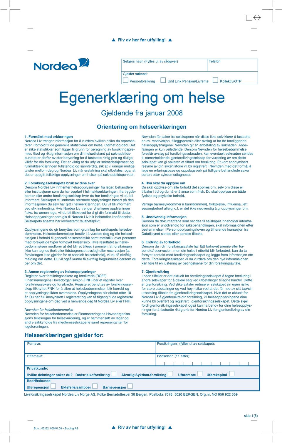 1. Formålet med erklæringen Nordea Liv trenger informasjon for å vurdere hvilken risiko du representerer i forhold til de generelle statistikker om helse, uførhet og død.