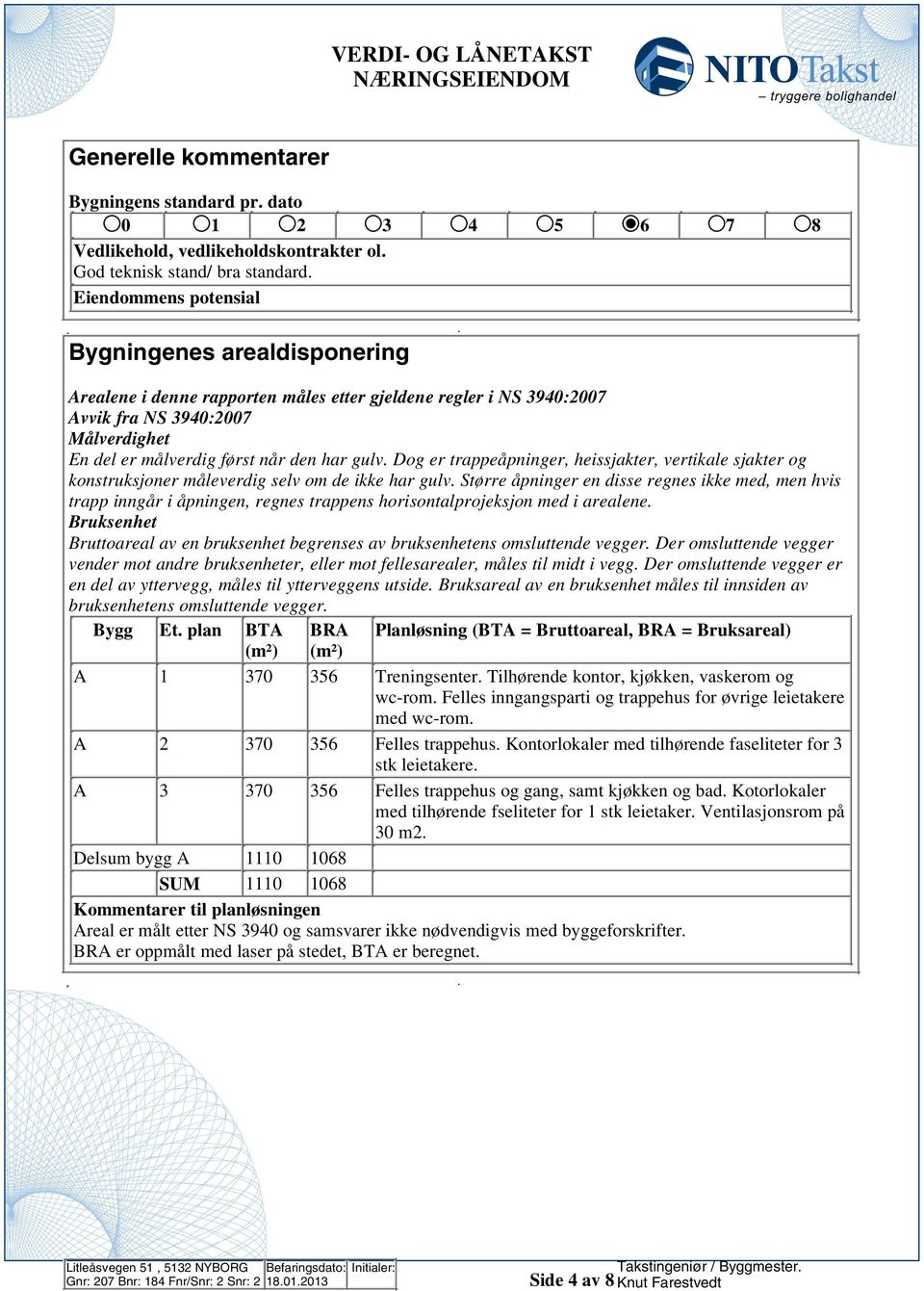 konstruksjoner måleverdig selv om de ikke har gulv Større åpninger en disse regnes ikke med, men hvis trapp inngår i åpningen, regnes trappens horisontalprojeksjon med i arealene Bruksenhet