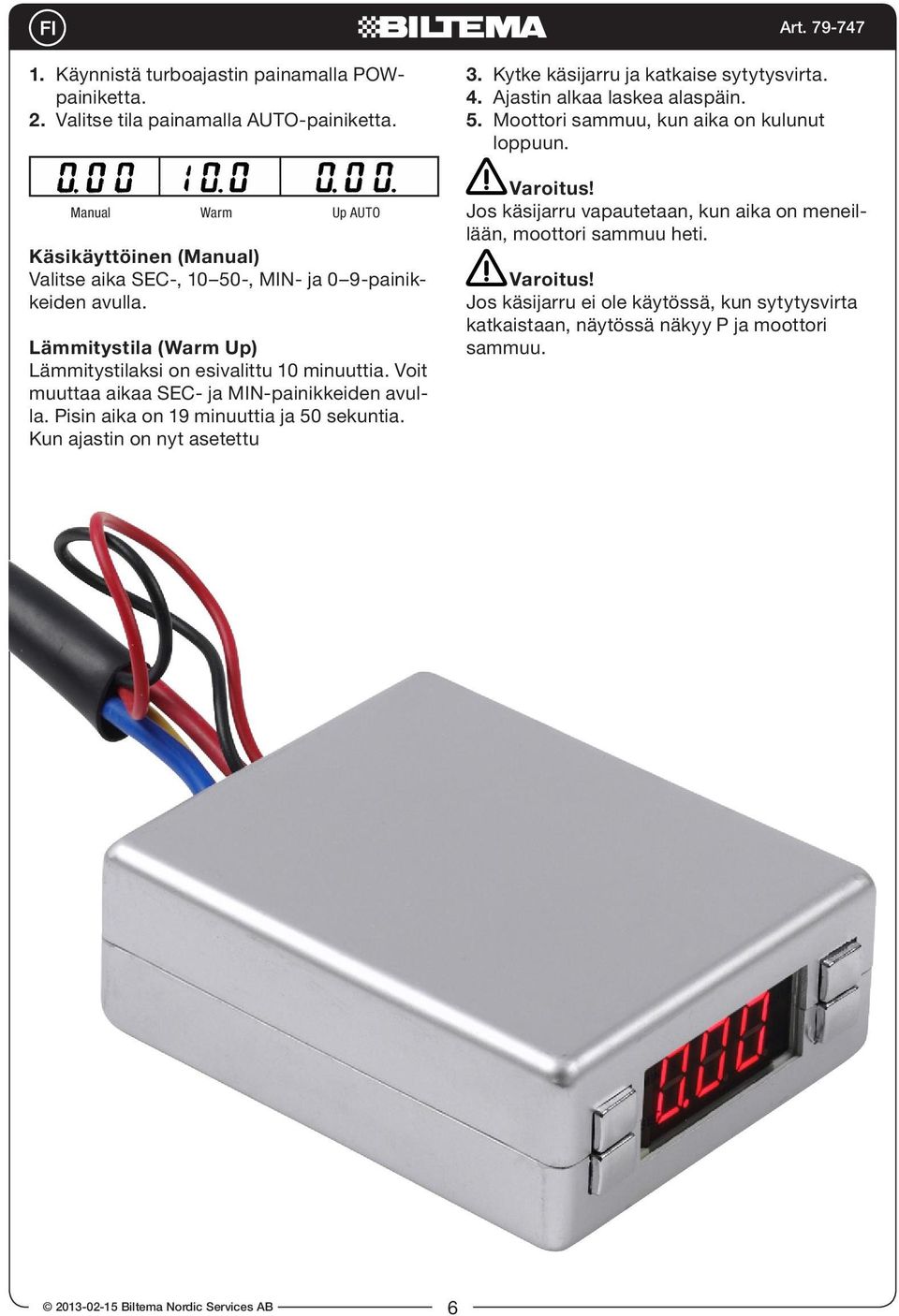 Voit muuttaa aikaa SEC- ja MIN-painikkeiden avulla. Pisin aika on 19 minuuttia ja 50 sekuntia. Kun ajastin on nyt asetettu 3. Kytke käsijarru ja katkaise sytytysvirta. 4.