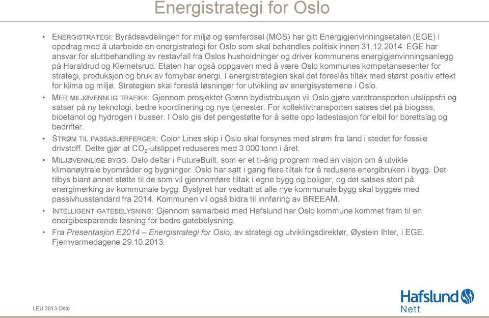 Etaten har også oppgaven med å være Oslo kommunes kompetansesenter for strategi, produksjon og bruk av fornybar energi.