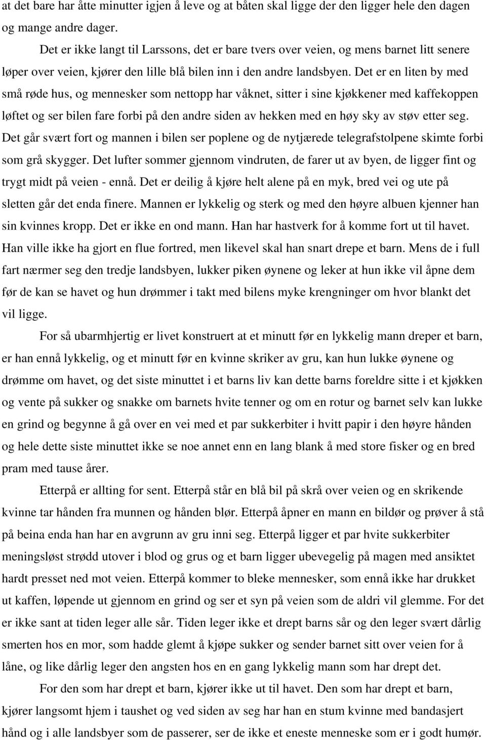 Det er en liten by med små røde hus, og mennesker som nettopp har våknet, sitter i sine kjøkkener med kaffekoppen løftet og ser bilen fare forbi på den andre siden av hekken med en høy sky av støv