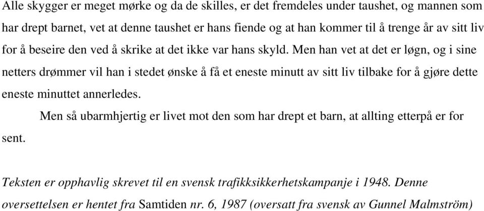 Men han vet at det er løgn, og i sine netters drømmer vil han i stedet ønske å få et eneste minutt av sitt liv tilbake for å gjøre dette eneste minuttet annerledes.