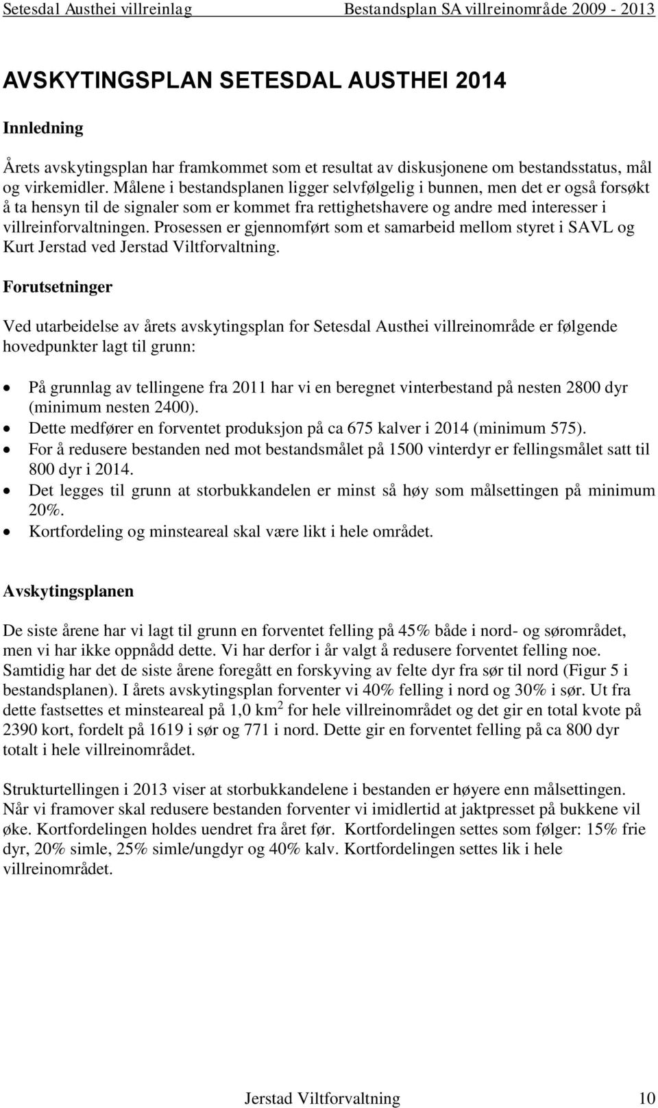 Prosessen er gjennomført som et samarbeid mellom styret i SAVL og Kurt Jerstad ved Jerstad Viltforvaltning.