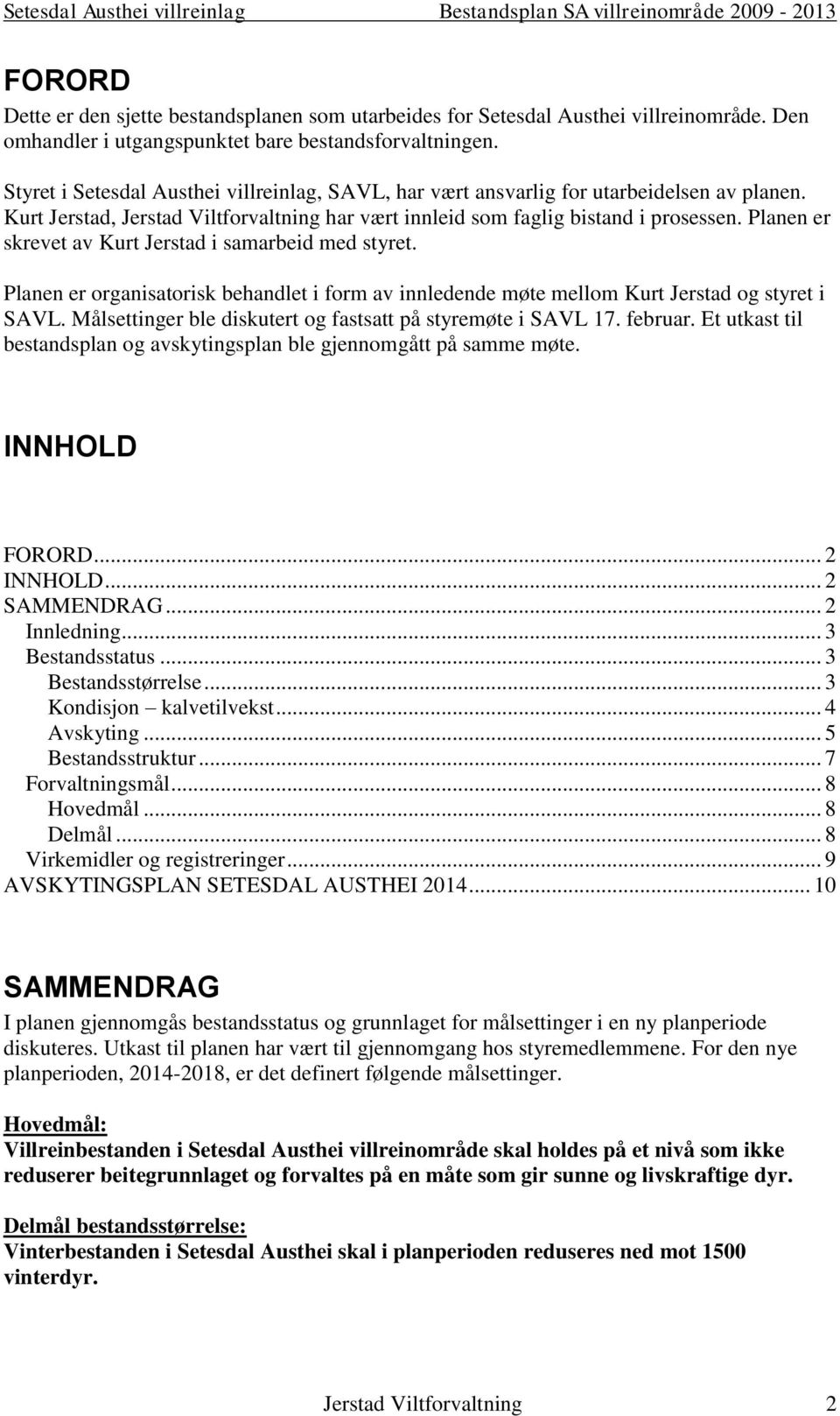 Planen er skrevet av Kurt Jerstad i samarbeid med styret. Planen er organisatorisk behandlet i form av innledende møte mellom Kurt Jerstad og styret i SAVL.