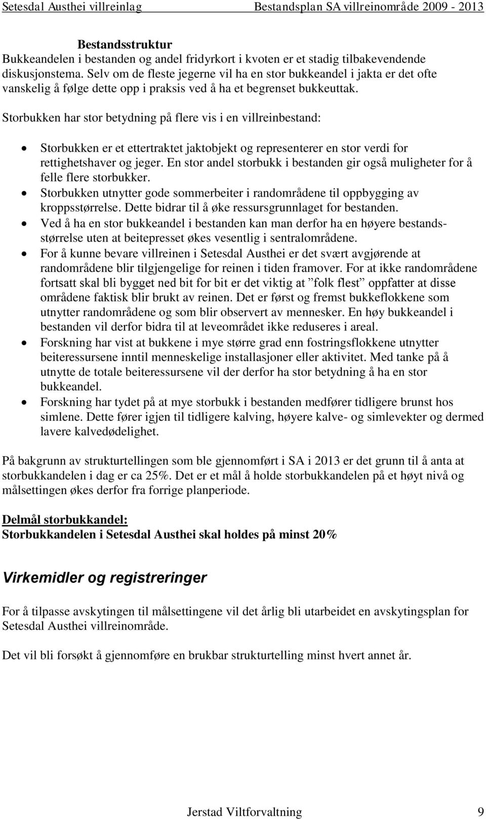 Storbukken har stor betydning på flere vis i en villreinbestand: Storbukken er et ettertraktet jaktobjekt og representerer en stor verdi for rettighetshaver og jeger.