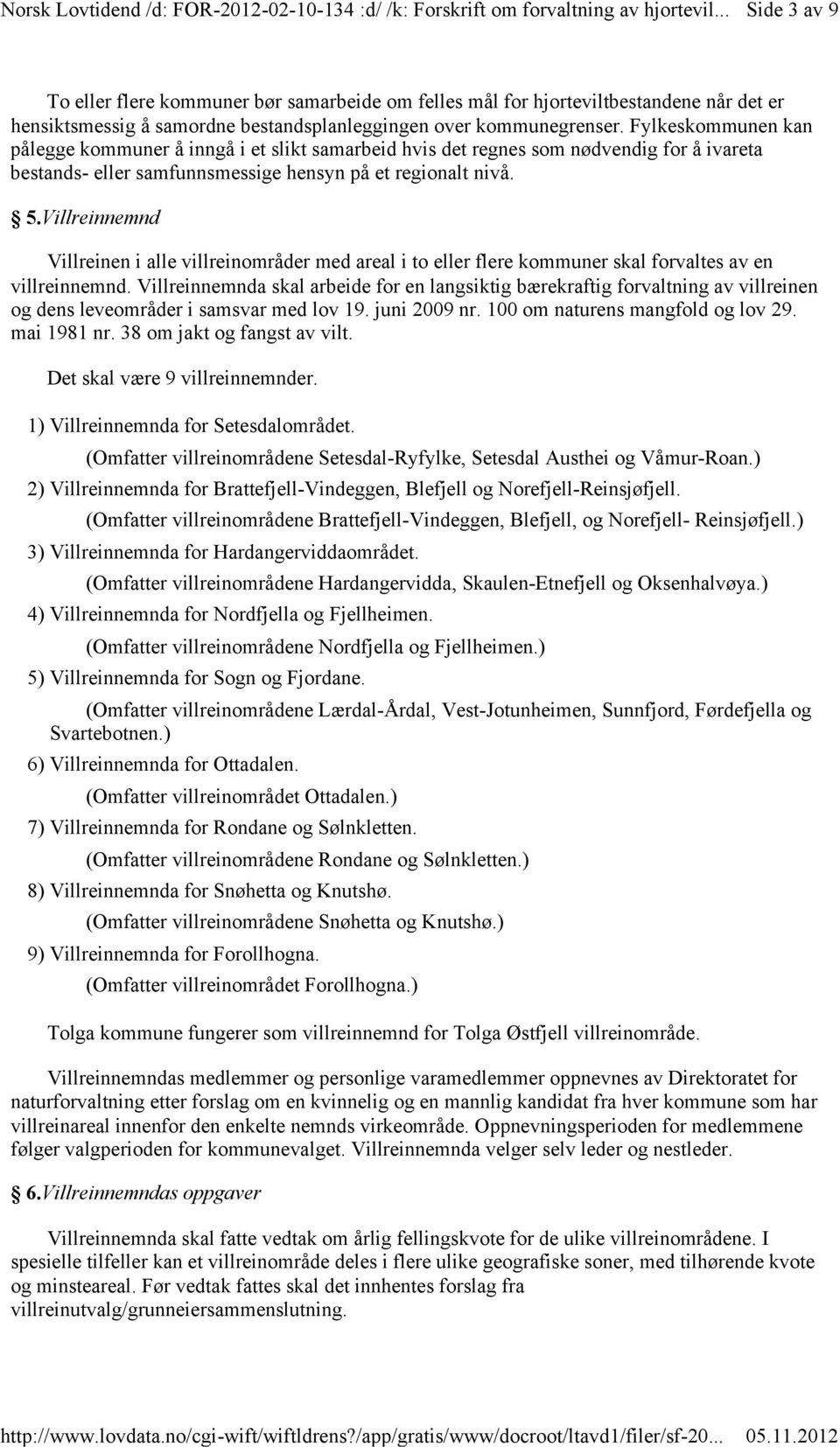 Villreinnemnd Villreinen i alle villreinområder med areal i to eller flere kommuner skal forvaltes av en villreinnemnd.