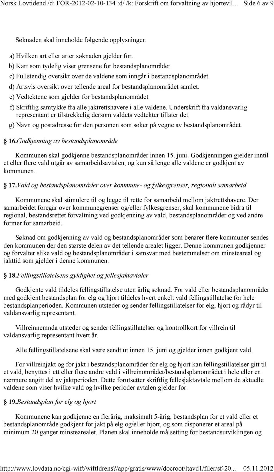 f) Skriftlig samtykke fra alle jaktrettshavere i alle valdene. Underskrift fra valdansvarlig representant er tilstrekkelig dersom valdets vedtekter tillater det.