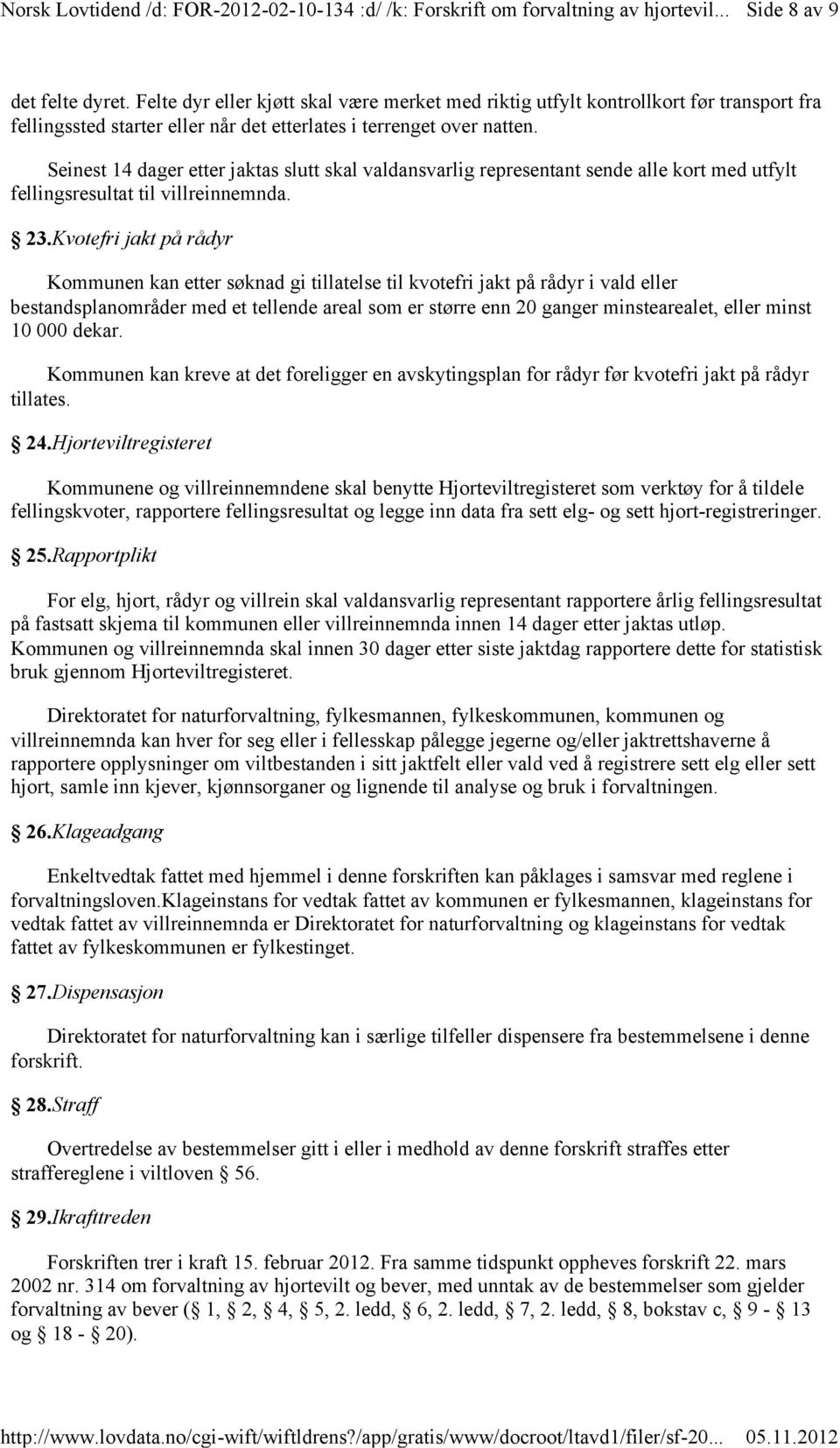 Kvotefri jakt på rådyr Kommunen kan etter søknad gi tillatelse til kvotefri jakt på rådyr i vald eller bestandsplanområder med et tellende areal som er større enn 20 ganger minstearealet, eller minst