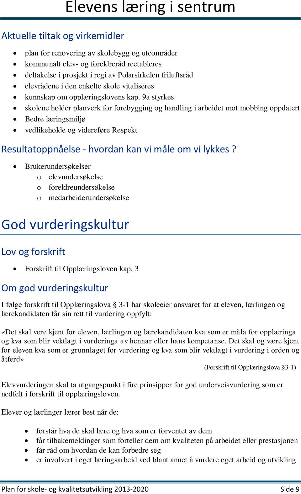 9a styrkes skolene holder planverk for forebygging og handling i arbeidet mot mobbing oppdatert Bedre læringsmiljø vedlikeholde og videreføre Respekt Resultatoppnåelse - hvordan kan vi måle om vi