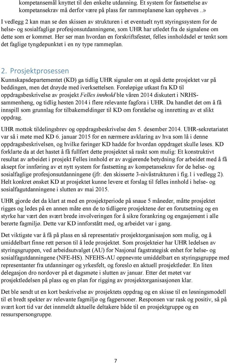 kommet. Her ser man hvordan en forskriftsfestet, felles innholdsdel er tenkt som det faglige tyngdepunktet i en ny type rammeplan. 2.