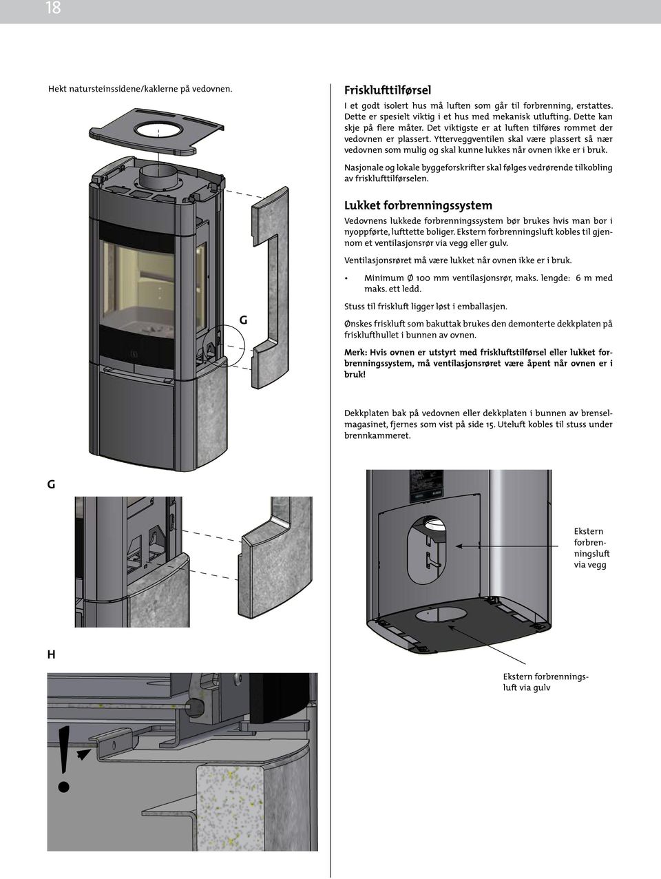 Ytterveggventilen skal være plassert så nær vedovnen som mulig og skal kunne lukkes når ovnen ikke er i bruk.