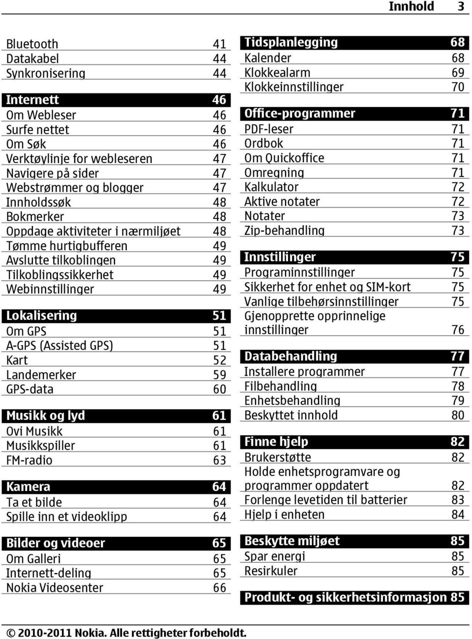 52 Landemerker 59 GPS-data 60 Musikk og lyd 61 Ovi Musikk 61 Musikkspiller 61 FM-radio 63 Kamera 64 Ta et bilde 64 Spille inn et videoklipp 64 Bilder og videoer 65 Om Galleri 65 Internett-deling 65