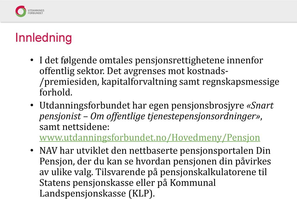 Utdanningsforbundet har egen pensjonsbrosjyre «Snart pensjonist Om offentlige tjenestepensjonsordninger», samt nettsidene: www.