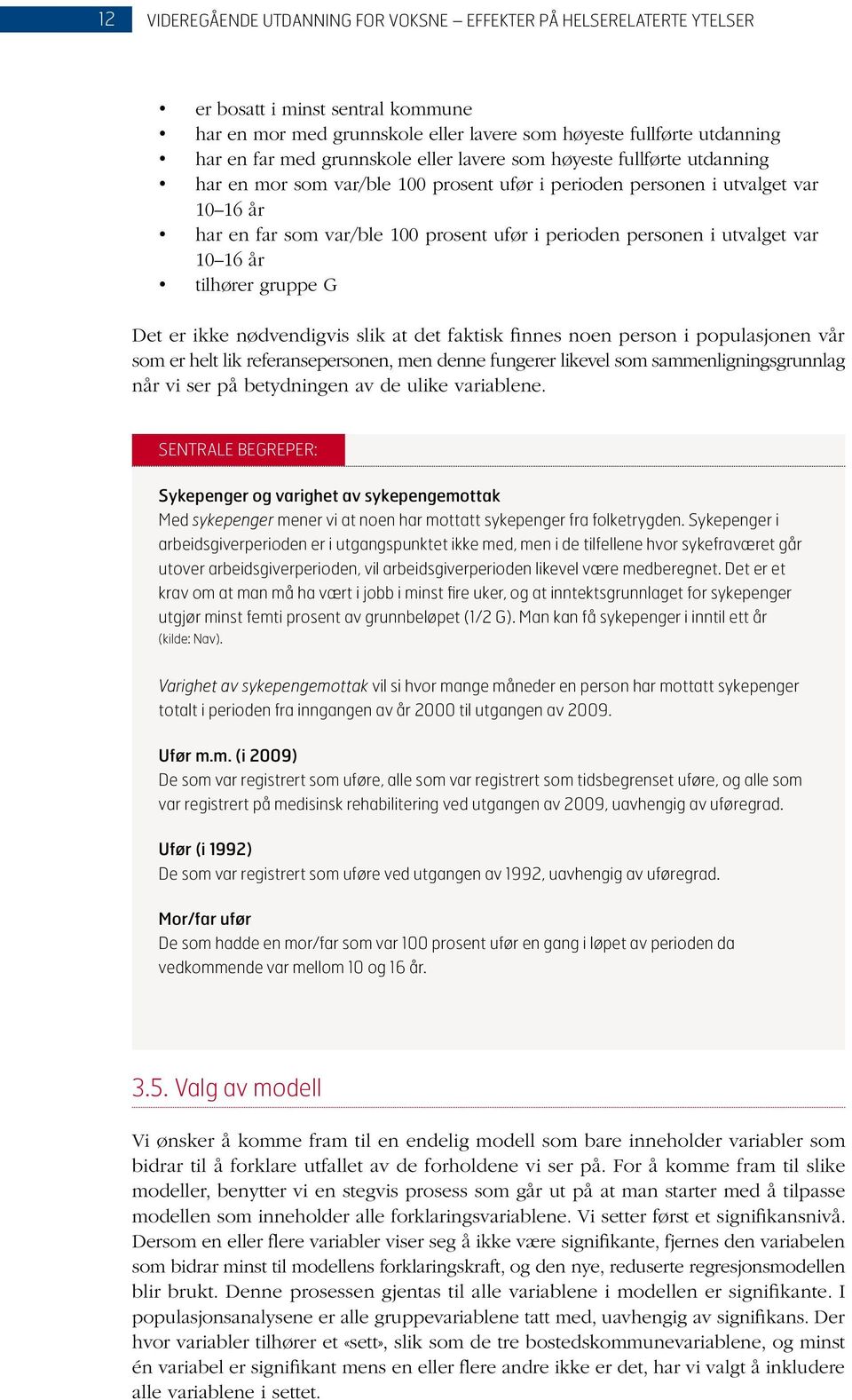 slik at det faktisk finnes noen person i populasjonen vår som er helt lik referansepersonen, men denne fungerer likevel som sammenligningsgrunnlag når vi ser på betydningen av de ulike variablene.