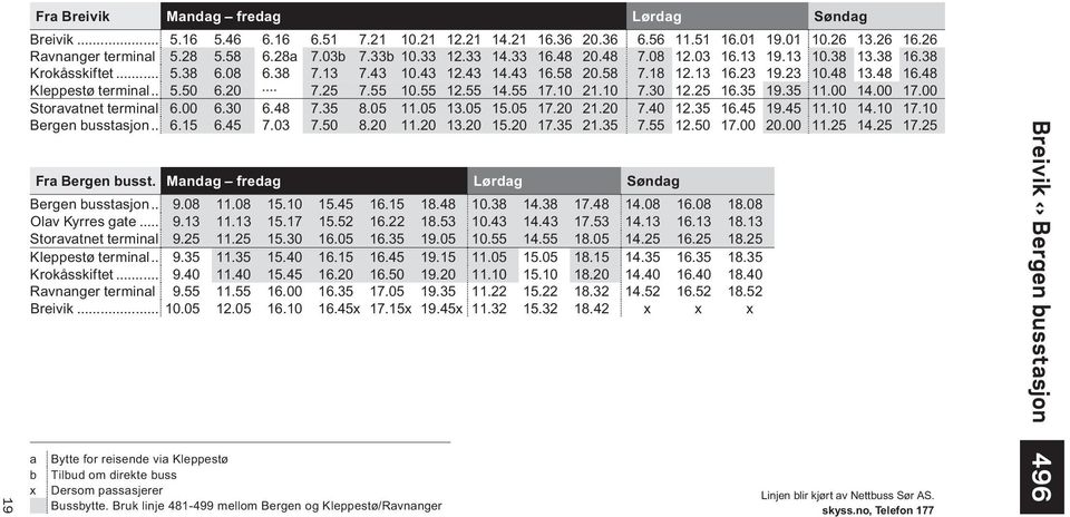 .. 5.50 6.20 7.25 7.55 10.55 12.55 14.55 17.10 21.10 7.30 12.25 16.35 19.35 11.00 14.00 17.00 Storavatnet terminal 6.00 6.30 6.48 7.35 8.05 11.05 13.05 15.05 17.20 21.20 7.40 12.35 16.45 19.45 11.