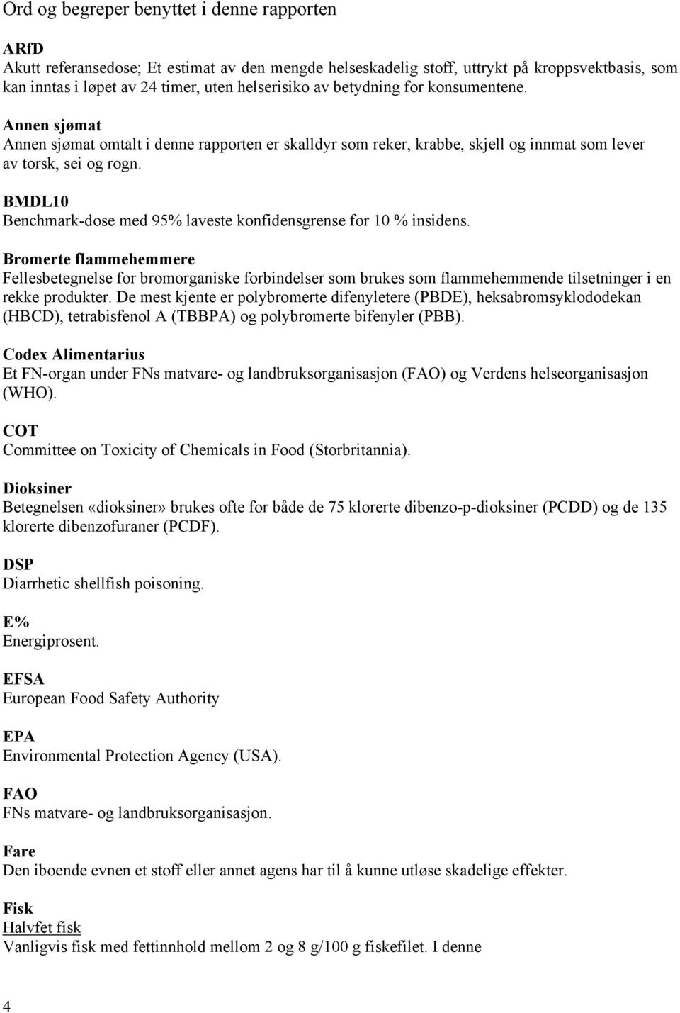 BMDL10 Benchmark-dose med 95% laveste konfidensgrense for 10 % insidens.