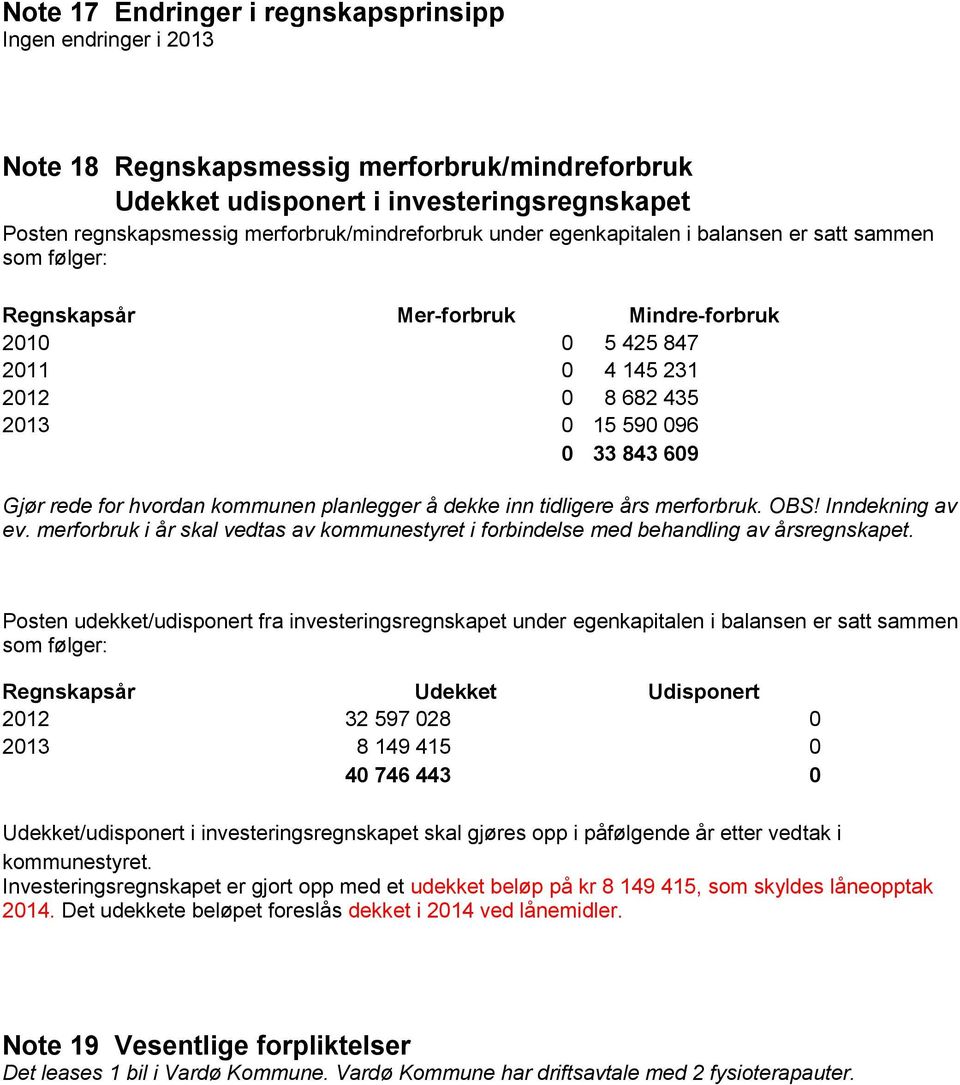 609 Gjør rede for hvordan kommunen planlegger å dekke inn tidligere års merforbruk. OBS! Inndekning av ev. merforbruk i år skal vedtas av kommunestyret i forbindelse med behandling av årsregnskapet.