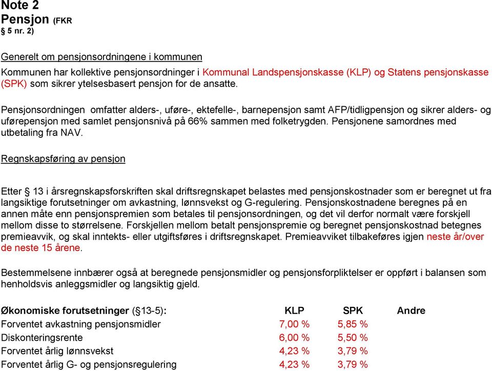 ansatte. Pensjonsordningen omfatter alders-, uføre-, ektefelle-, barnepensjon samt AFP/tidligpensjon og sikrer alders- og uførepensjon med samlet pensjonsnivå på 66% sammen med folketrygden.