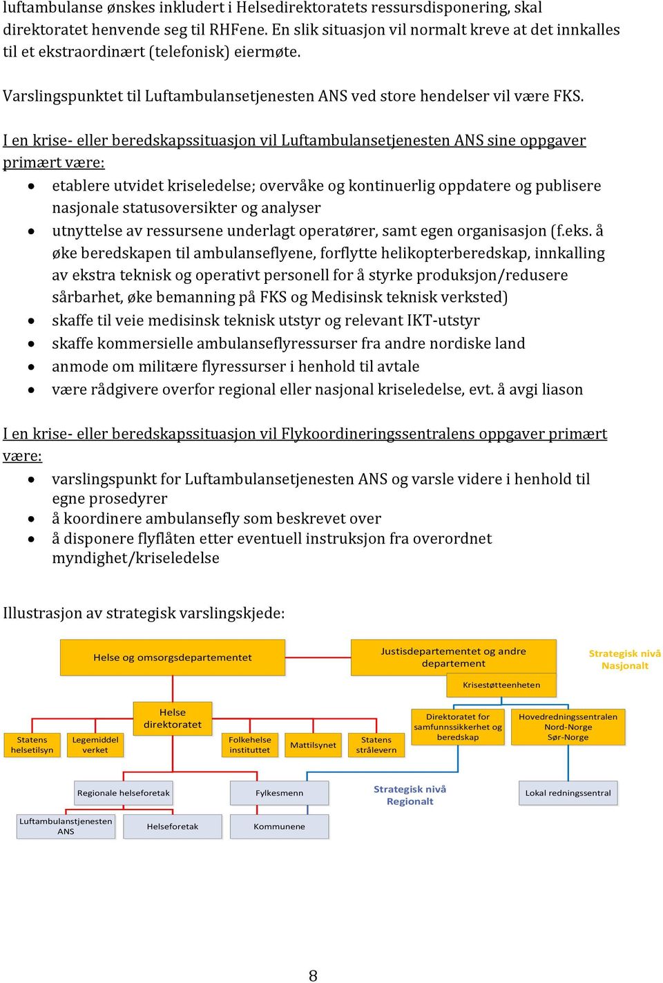 I en krise- eller beredskapssituasjon vil Luftambulansetjenesten ANS sine oppgaver primært være: etablere utvidet kriseledelse; overvåke og kontinuerlig oppdatere og publisere nasjonale