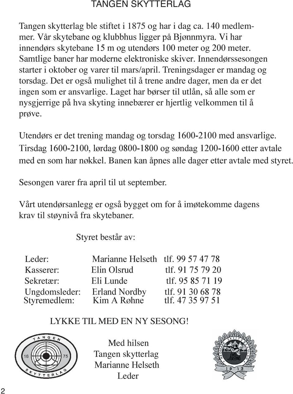 Tirsdag 1600-2100, lørdag 0800-1800 og søndag 1200-1600 etter avtale med en som har nøkkel.