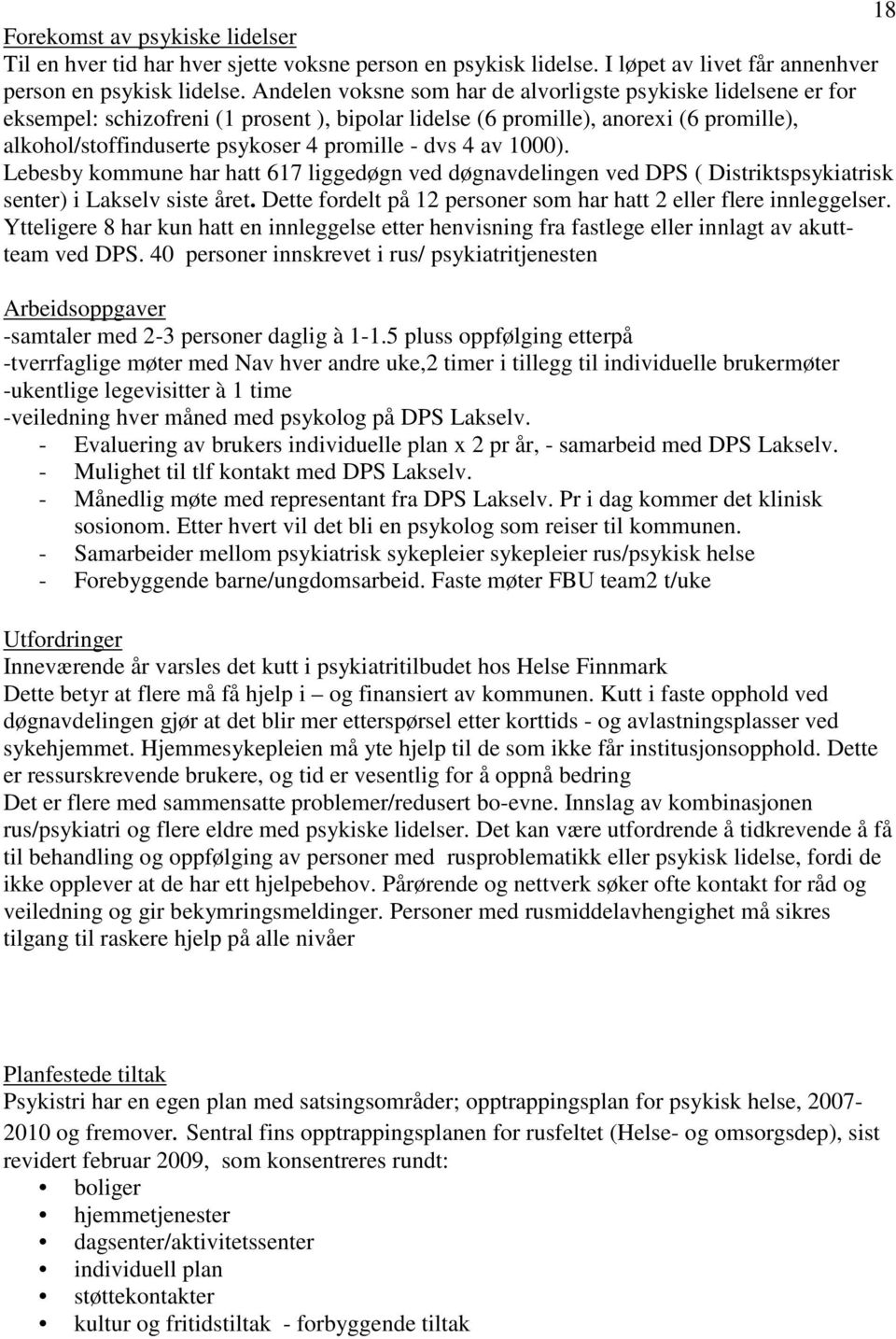 Barn og unge, og spesielt barn og unge i hjem der det er: Rusproblematikk og/eller psykisk syke foreldre. Satsing frem til 2020 I den forbindelse refereres til Ot. Prp.