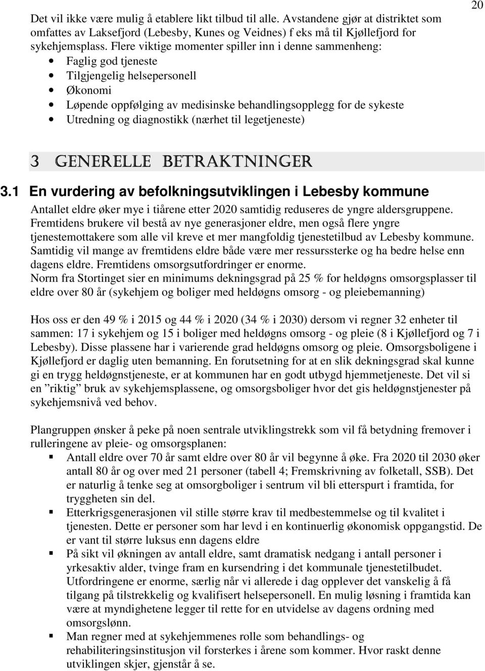 personer med adekvat evne til selvhjelp. Kjøllefjord er så konsentrert befolkningsmessig at en utbygging av hjemmesykepleien, og dertil bistand til å bo lengre hjemme, vil være forholdsvis enkelt.