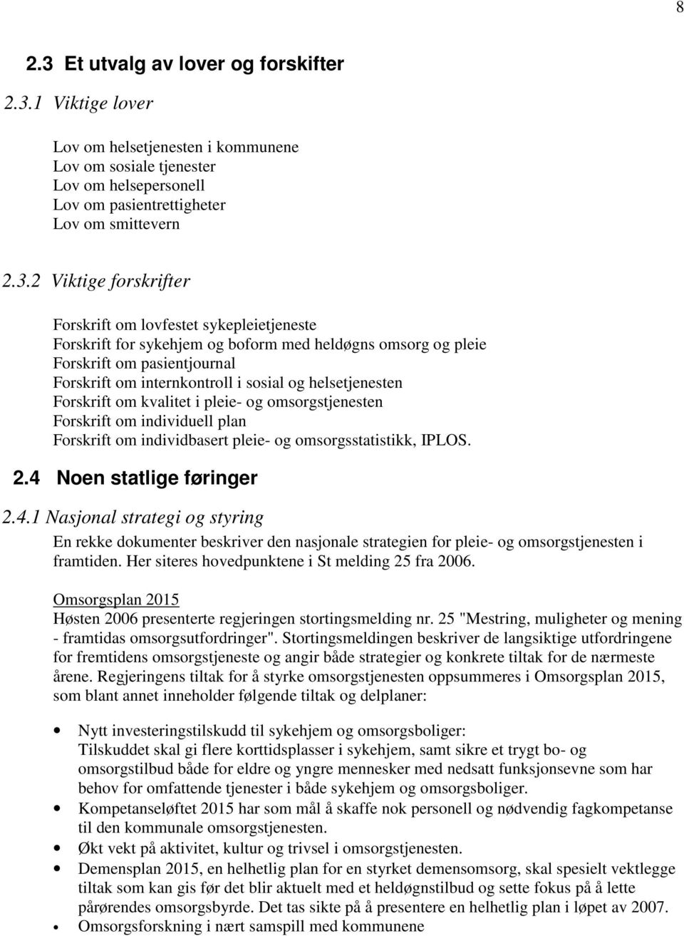 1 Viktige lover Lov om helsetjenesten i kommunene Lov om sosiale tjenester Lov om helsepersonell Lov om pasientrettigheter Lov om smittevern 2.3.