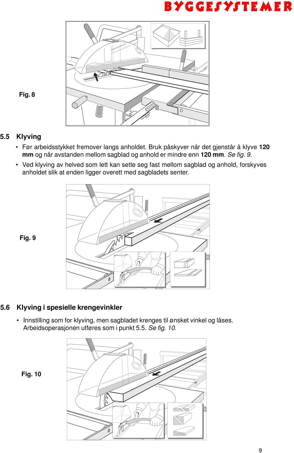 Ved klyving av helved som lett kan sette seg fast mellom sagblad og anhold, forskyves anholdet slik at enden ligger overett med