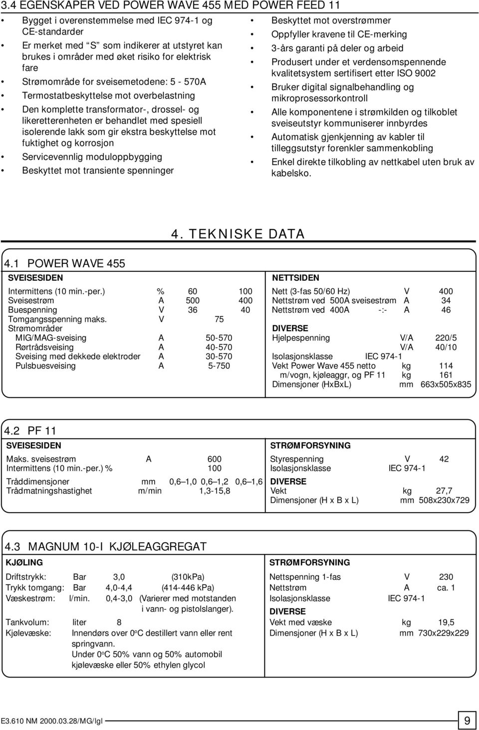 sveisemetodene: 5-570A Termostatbeskyttelse mot overbelastning Den komplette transformator-, drossel- og likeretterenheten er behandlet med spesiell isolerende lakk som gir ekstra beskyttelse mot