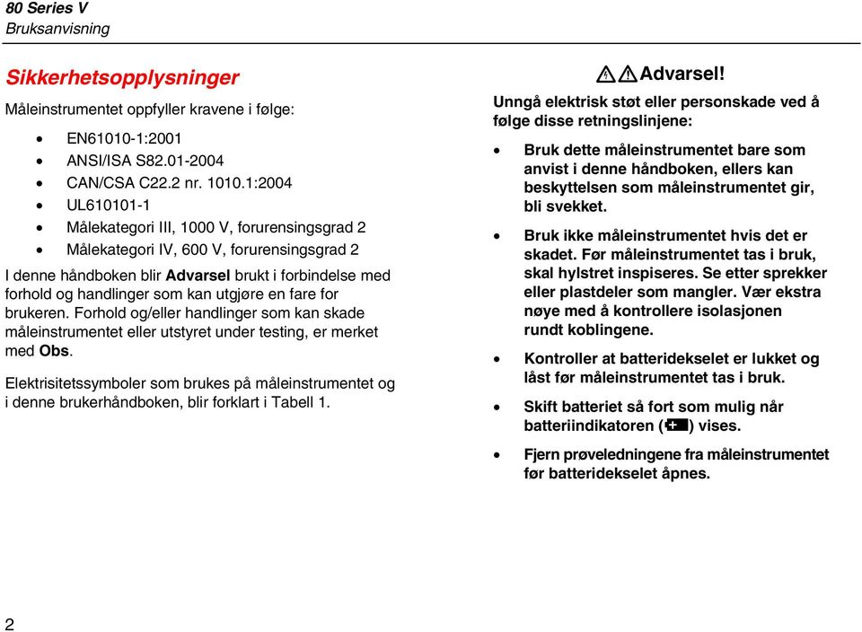 en fare for brukeren. Forhold og/eller handlinger som kan skade måleinstrumentet eller utstyret under testing, er merket med Obs.