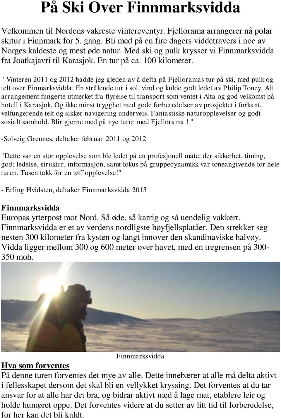 " Vinteren 2011 og 2012 hadde jeg gleden av å delta på Fjelloramas tur på ski, med pulk og telt over Finmarksvidda. En strålende tur i sol, vind og kulde godt ledet av Philip Toney.