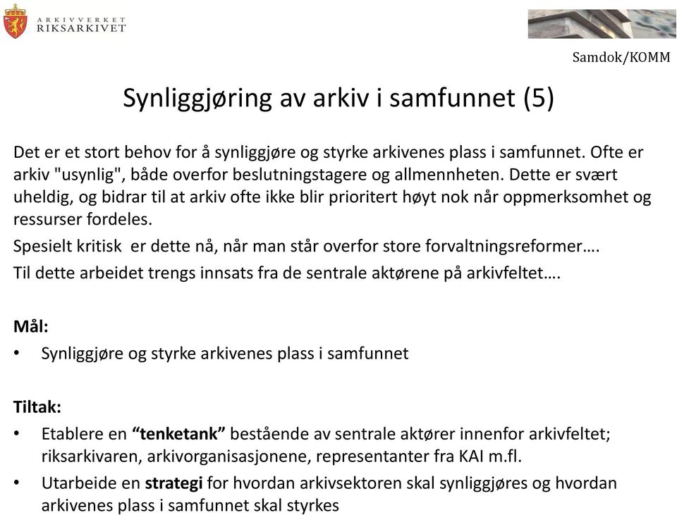 Spesielt kritisk er dette nå, når man står overfor store forvaltningsreformer. Til dette arbeidet trengs innsats fra de sentrale aktørene på arkivfeltet.