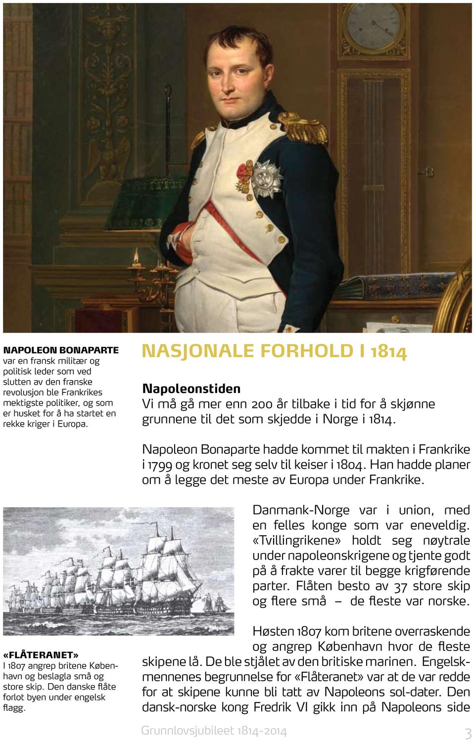 Napoleon Bonaparte hadde kommet til makten i Frankrike i 1799 og kronet seg selv til keiser i 1804. Han hadde planer om å legge det meste av Europa under Frankrike.