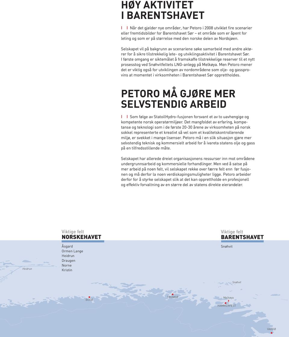 I første omgang er siktemålet å framskaffe tilstrekkelige reserver til et nytt prosesstog ved Snøhvitfeltets LNG-anlegg på Melkøya.