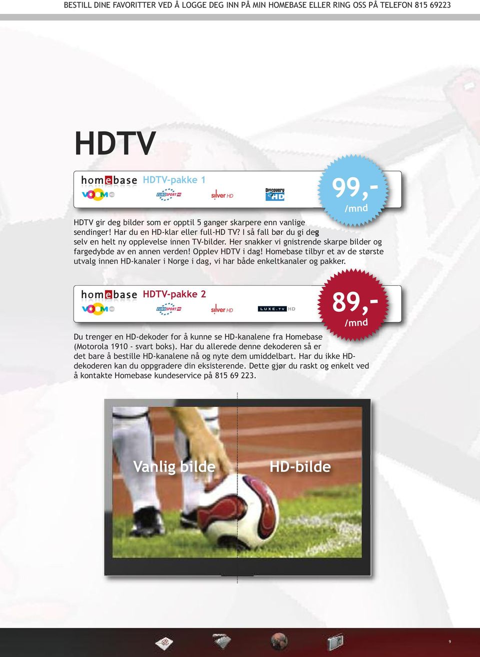 Homebase tilbyr et av de største utvalg innen HD-kanaler i Norge i dag, vi har både enkeltkanaler og pakker.