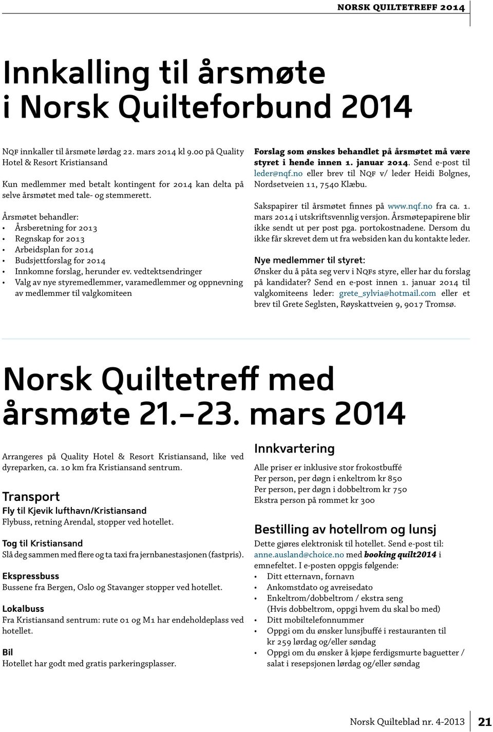 Årsmøtet behandler: Årsberetning for 2013 Regnskap for 2013 Arbeidsplan for 2014 Budsjettforslag for 2014 Innkomne forslag, herunder ev.