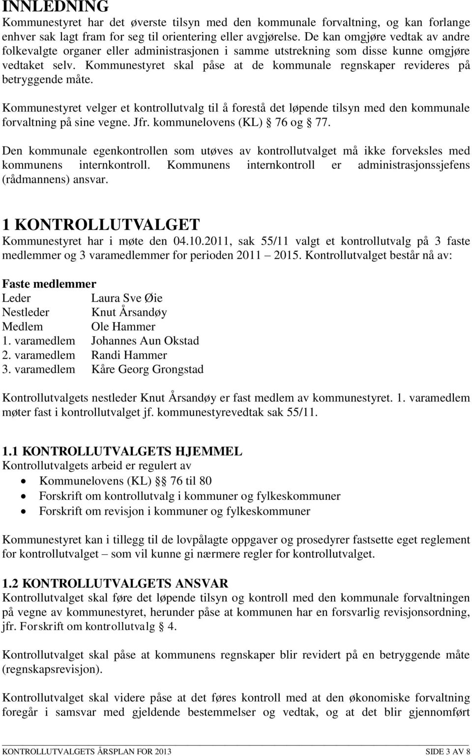 Kommunestyret skal påse at de kommunale regnskaper revideres på betryggende måte. Kommunestyret velger et kontrollutvalg til å forestå det løpende tilsyn med den kommunale forvaltning på sine vegne.