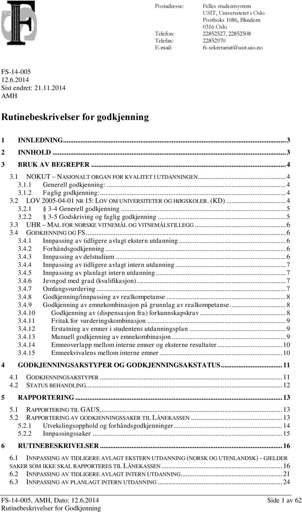 .. 4 3.2 LOV 2005-04-01 NR 15: LOV OM UNIVERSITETER OG HØGSKOLER. (KD)... 4 3.2.1 3-4 Generell godkjenning... 5 3.2.2 3-5 Godskriving og faglig godkjenning... 5 3.3 UHR MAL FOR NORSKE VITNEMÅL OG VITNEMÅLSTILLEGG.